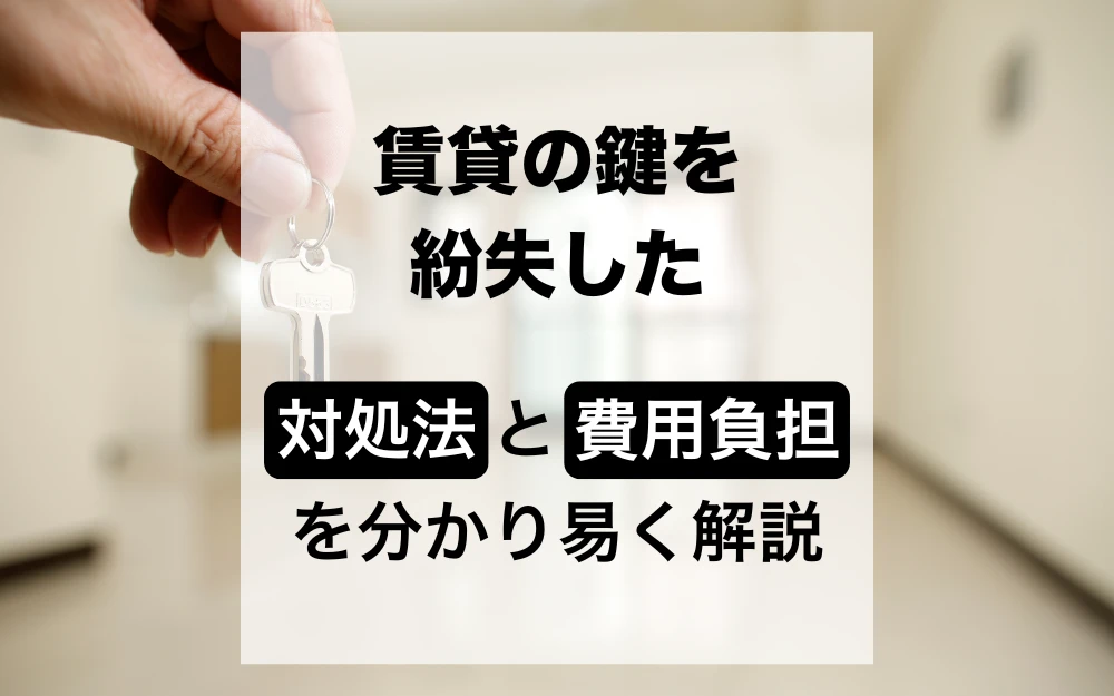 賃貸で鍵を紛失したときの正しい対処法と費用負担のポイント